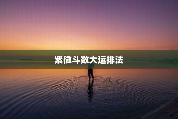 紫微斗数大运排法