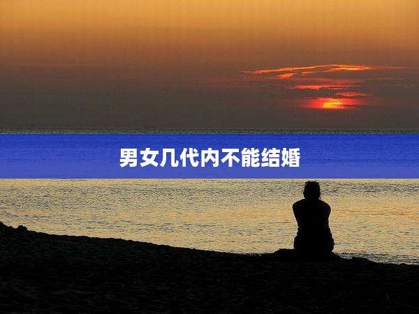 男女几代内不能结婚