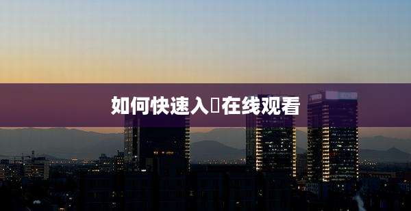 如何快速入腄在线观看
