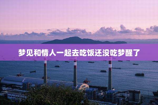 梦见和情人一起去吃饭还没吃梦醒了