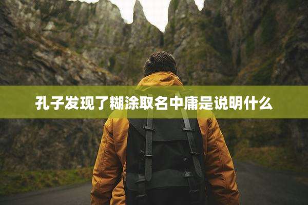 孔子发现了糊涂取名中庸是说明什么
