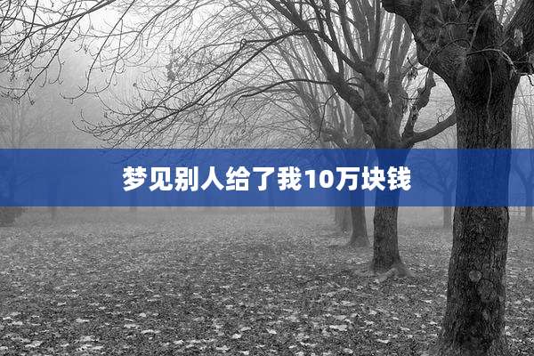 梦见别人给了我10万块钱