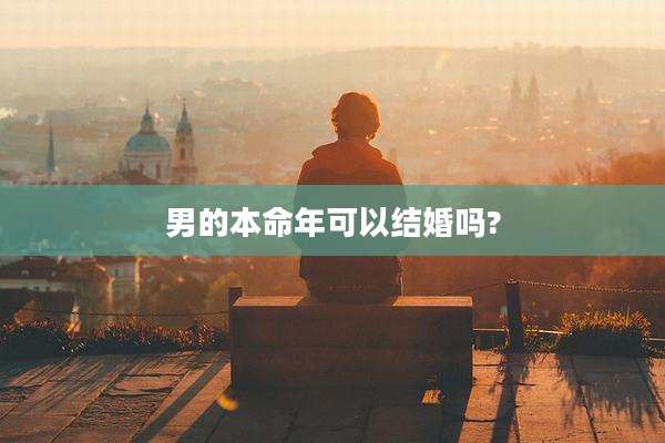 男的本命年可以结婚吗?