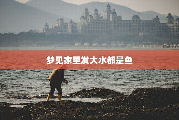 梦见家里发大水都是鱼