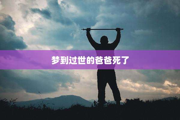 梦到过世的爸爸死了