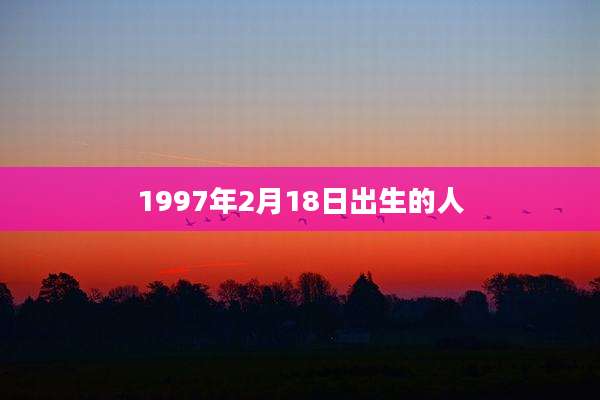 1997年2月18日出生的人