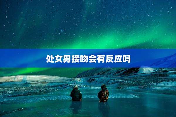 处女男接吻会有反应吗