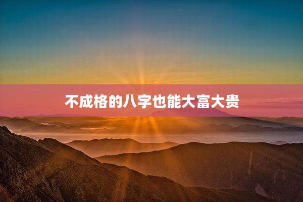 不成格的八字也能大富大贵
