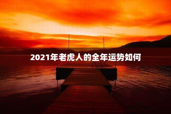 2021年老虎人的全年运势如何