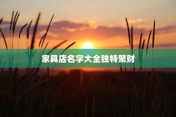 家具店名字大全独特聚财