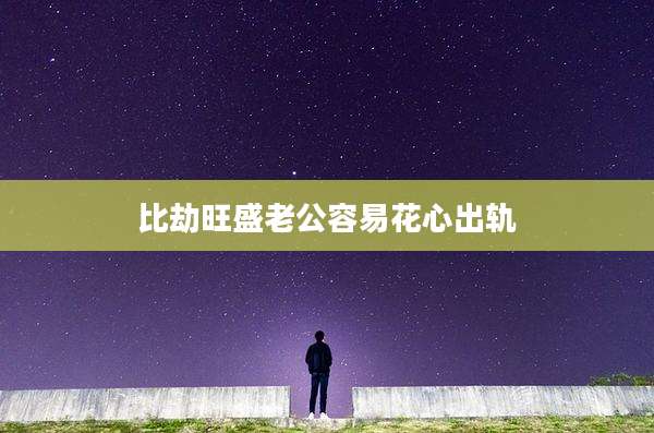 比劫旺盛老公容易花心出轨