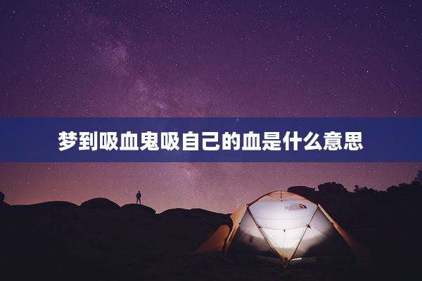 梦到吸血鬼吸自己的血是什么意思
