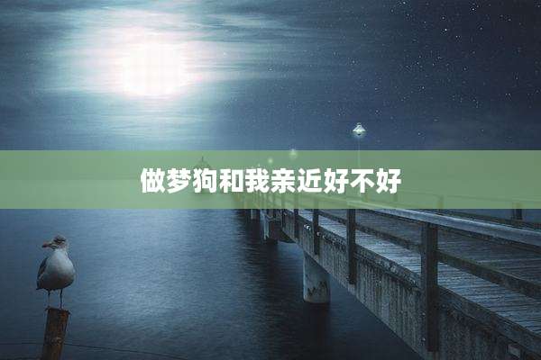 做梦狗和我亲近好不好