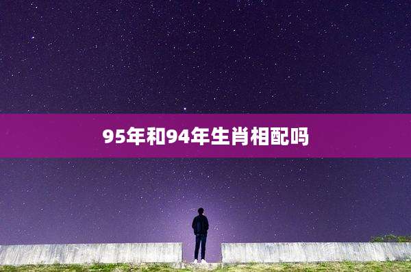 95年和94年生肖相配吗