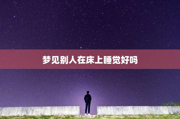 梦见别人在床上睡觉好吗