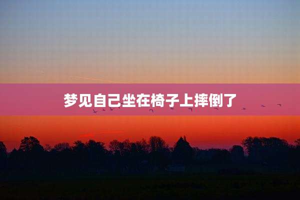 梦见自己坐在椅子上摔倒了