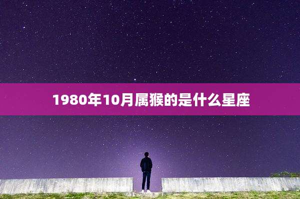 1980年10月属猴的是什么星座