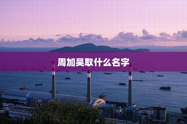 周加吴取什么名字