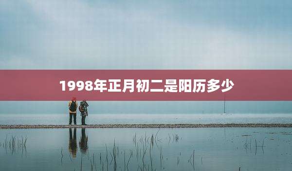 1998年正月初二是阳历多少