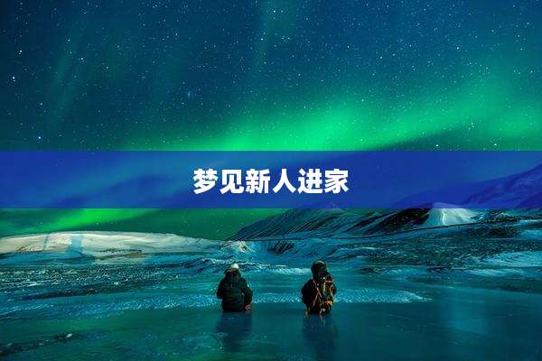 梦见新人进家