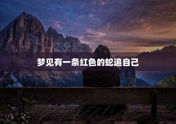 梦见有一条红色的蛇追自己