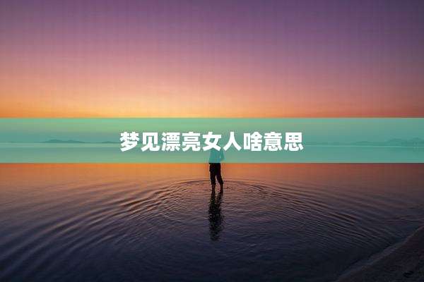 梦见漂亮女人啥意思