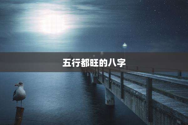 五行都旺的八字