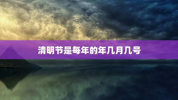 清明节是每年的年几月几号