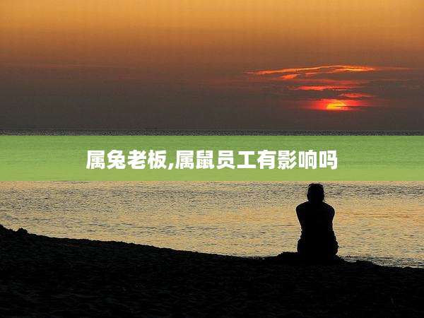 属兔老板,属鼠员工有影响吗