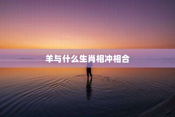 羊与什么生肖相冲相合