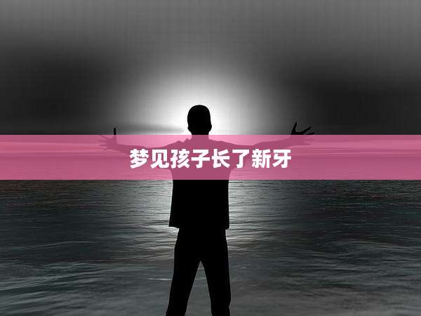 梦见孩子长了新牙