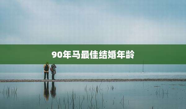 90年马最佳结婚年龄