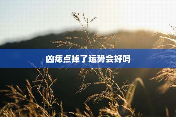凶痣点掉了运势会好吗