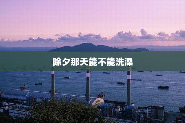 除夕那天能不能洗澡