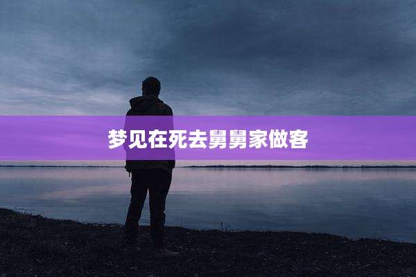 梦见在死去舅舅家做客
