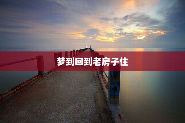 梦到回到老房子住