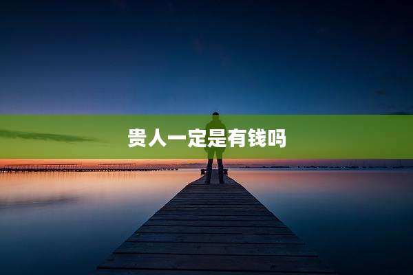 贵人一定是有钱吗