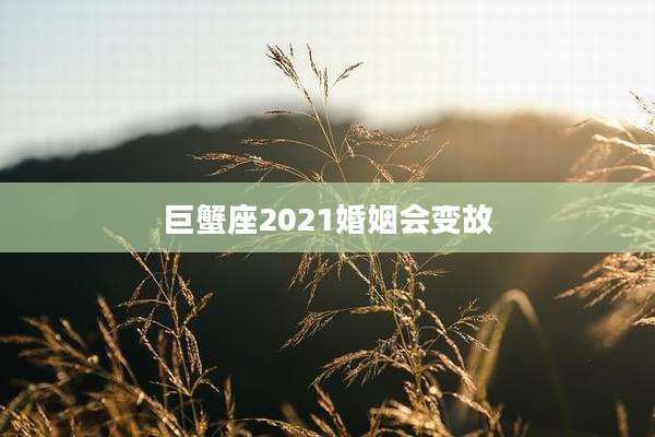 巨蟹座2021婚姻会变故
