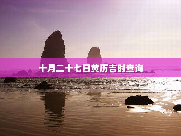 十月二十七日黄历吉时查询
