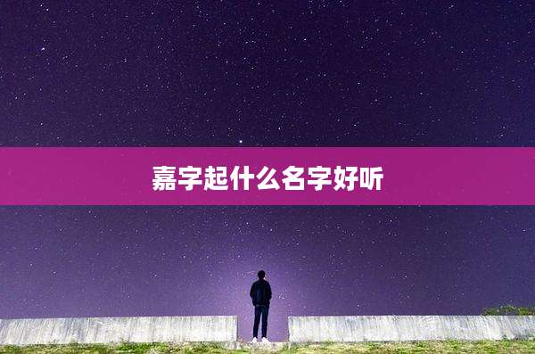 嘉字起什么名字好听