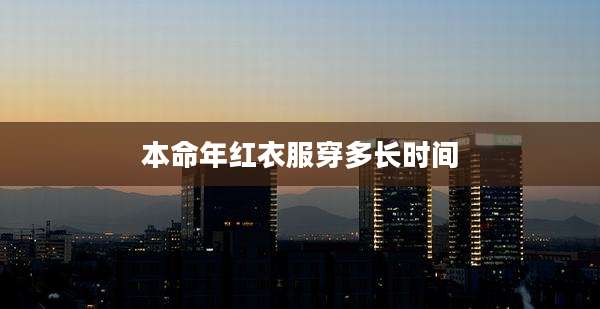 本命年红衣服穿多长时间