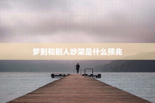 梦到和别人吵架是什么预兆