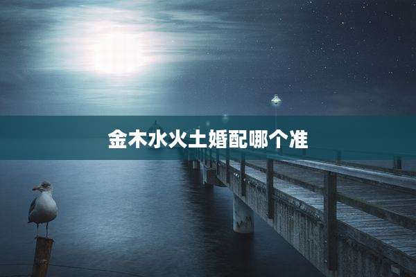 金木水火土婚配哪个准