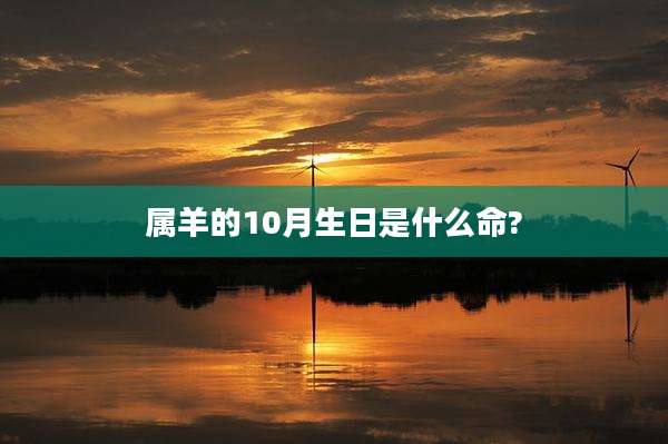 属羊的10月生日是什么命?