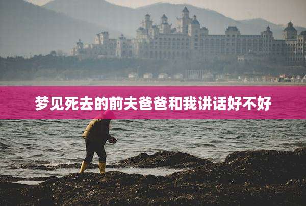 梦见死去的前夫爸爸和我讲话好不好