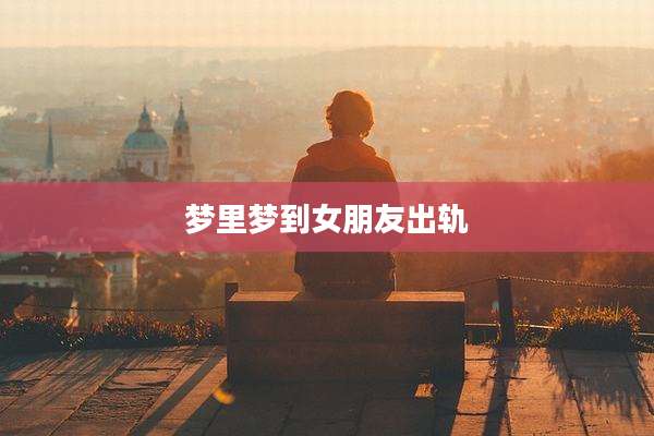 梦里梦到女朋友出轨