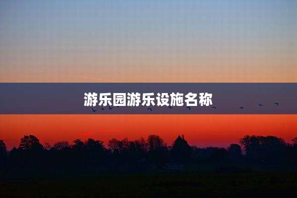 游乐园游乐设施名称
