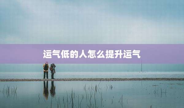 运气低的人怎么提升运气
