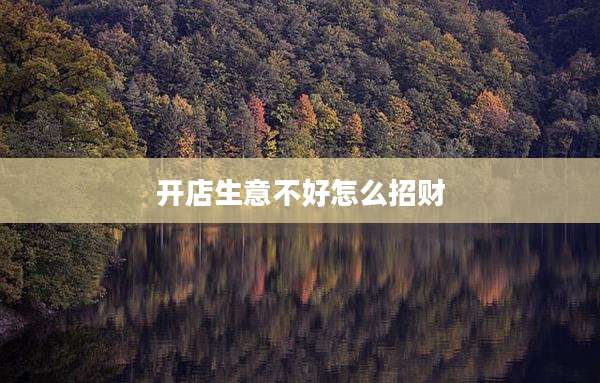 开店生意不好怎么招财