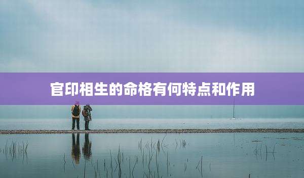 官印相生的命格有何特点和作用